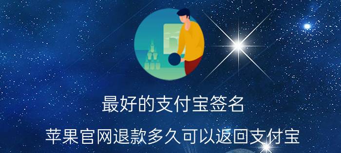 最好的支付宝签名 苹果官网退款多久可以返回支付宝？